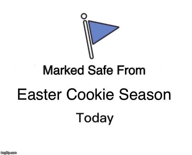 Marked Safe From Meme | Easter Cookie Season | image tagged in memes,marked safe from | made w/ Imgflip meme maker