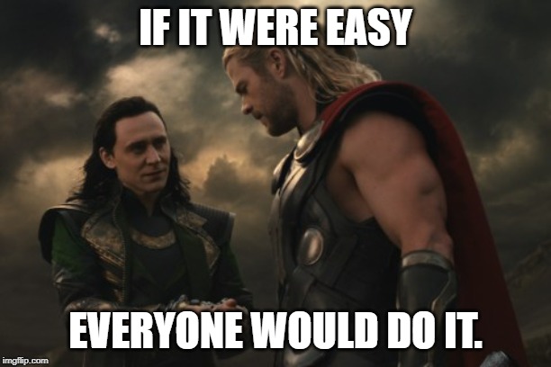 Loki asks Thor for a hair tie | IF IT WERE EASY; EVERYONE WOULD DO IT. | image tagged in loki asks thor for a hair tie | made w/ Imgflip meme maker