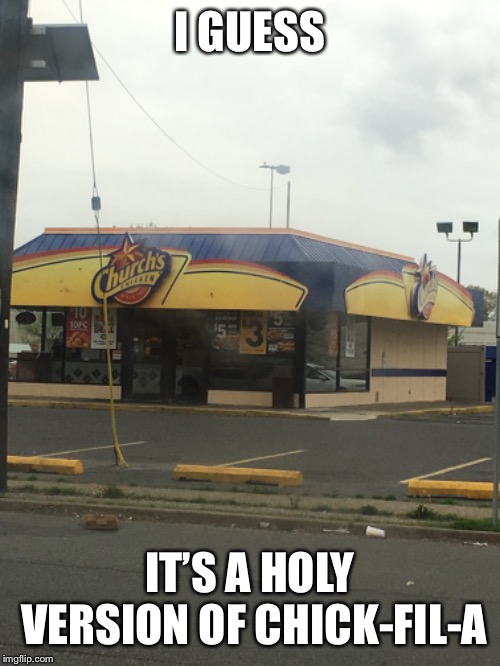 God must be low on money or just cashing in on fast food | I GUESS; IT’S A HOLY VERSION OF CHICK-FIL-A | image tagged in chick-fil-a,fast food,chicken,mcdonalds | made w/ Imgflip meme maker