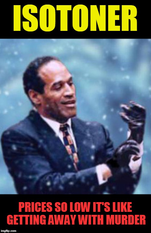 ISOTONER; PRICES SO LOW IT'S LIKE GETTING AWAY WITH MURDER | image tagged in oj simpson,murder | made w/ Imgflip meme maker
