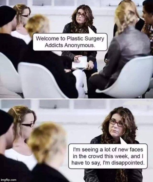 Plastic Surgery Addicts Anonymous Meeting | . | image tagged in memes,plastic surgery | made w/ Imgflip meme maker