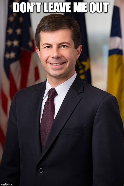 Peter Buttigieg | DON’T LEAVE ME OUT | image tagged in peter buttigieg | made w/ Imgflip meme maker