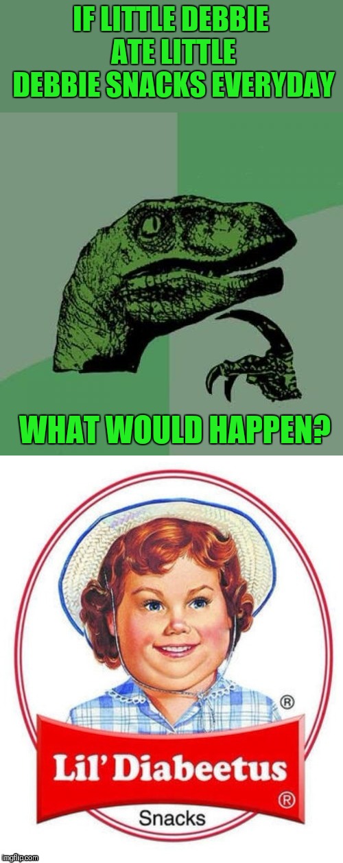 My first ever frontPage meme! Repost Your Own Memes week, April 16th till we get bored ( A Socrates event) I think ;) | IF LITTLE DEBBIE ATE LITTLE DEBBIE SNACKS EVERYDAY; WHAT WOULD HAPPEN? | image tagged in memes,philosoraptor,44colt,little debbie snacks,food,socrates | made w/ Imgflip meme maker