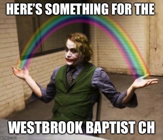 Joker Rainbow Hands | HERE’S SOMETHING FOR THE; WESTBROOK BAPTIST CHURCH | image tagged in memes,joker rainbow hands | made w/ Imgflip meme maker