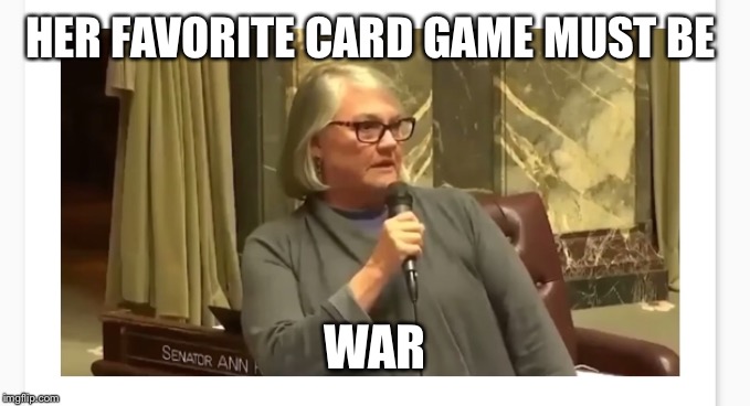Senator Walsh | HER FAVORITE CARD GAME MUST BE; WAR | image tagged in nurses | made w/ Imgflip meme maker