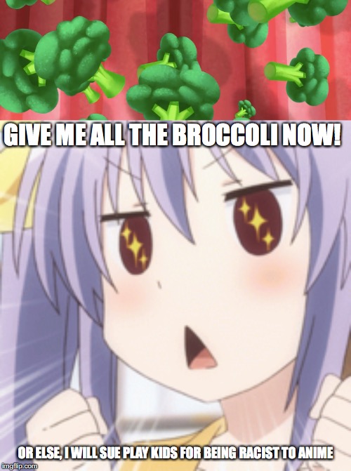 Renge - Another best girl/Every Japanese kid in existence | GIVE ME ALL THE BROCCOLI NOW! OR ELSE, I WILL SUE PLAY KIDS FOR BEING RACIST TO ANIME | image tagged in anime,food | made w/ Imgflip meme maker