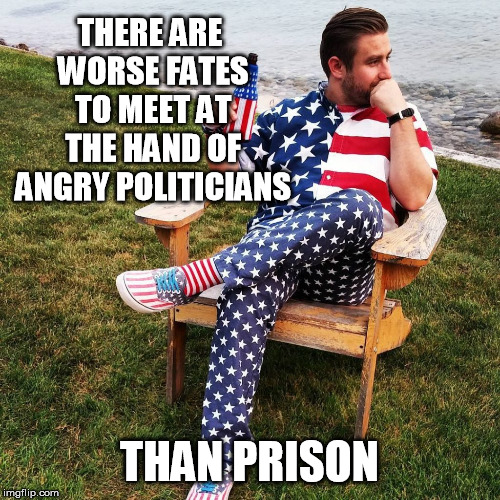 Seth Rich | THERE ARE WORSE FATES TO MEET AT THE HAND OF ANGRY POLITICIANS THAN PRISON | image tagged in seth rich | made w/ Imgflip meme maker