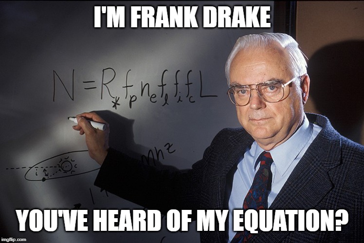 I'M FRANK DRAKE YOU'VE HEARD OF MY EQUATION? | made w/ Imgflip meme maker