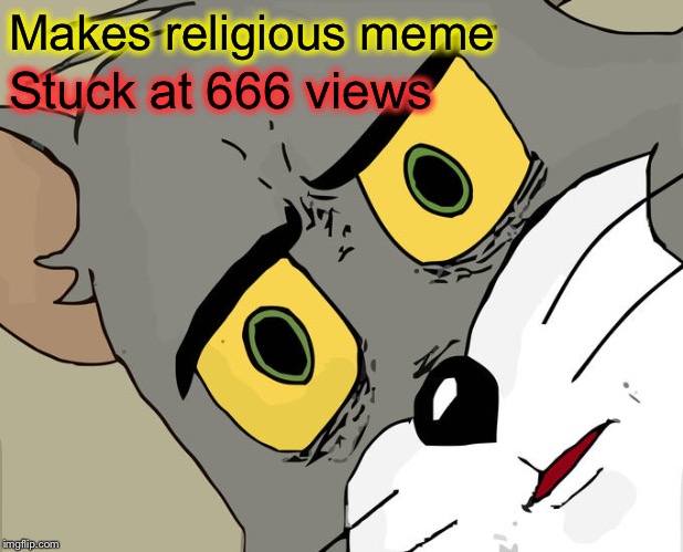 Just a coincidence, I hope. | Makes religious meme; Stuck at 666 views | image tagged in memes,unsettled tom,666,funny | made w/ Imgflip meme maker