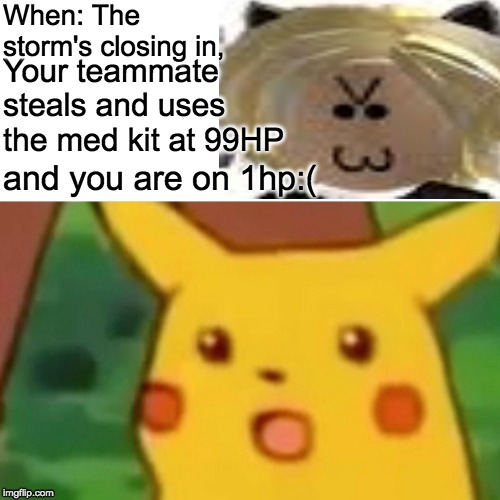 Fortnite Pikachu | When: The storm's closing in, Your teammate steals and uses the med kit at 99HP; and you are on 1hp:( | image tagged in memes,surprised pikachu,fortnite meme | made w/ Imgflip meme maker