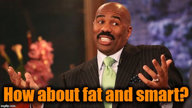 shrug | How about fat and smart? | image tagged in shrug | made w/ Imgflip meme maker