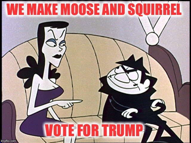 Boris and natasha | WE MAKE MOOSE AND SQUIRREL VOTE FOR TRUMP | image tagged in boris and natasha | made w/ Imgflip meme maker