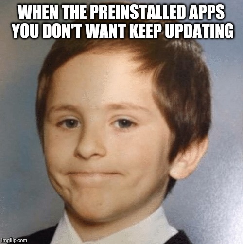 The face you make | WHEN THE PREINSTALLED APPS YOU DON'T WANT KEEP UPDATING | image tagged in awkward kid | made w/ Imgflip meme maker