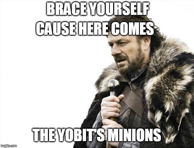 BRACE YOURSELF; CAUSE HERE COMES; THE YOBIT'S MINIONS | made w/ Imgflip meme maker