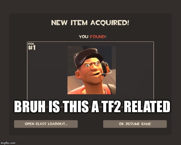 You got tf2 shit | BRUH IS THIS A TF2 RELATED | image tagged in you got tf2 shit | made w/ Imgflip meme maker