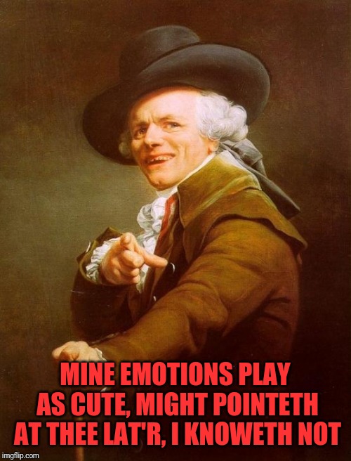 Joseph Ducreux | MINE EMOTIONS PLAY AS CUTE, MIGHT POINTETH AT THEE LAT'R, I KNOWETH NOT | image tagged in memes,joseph ducreux | made w/ Imgflip meme maker