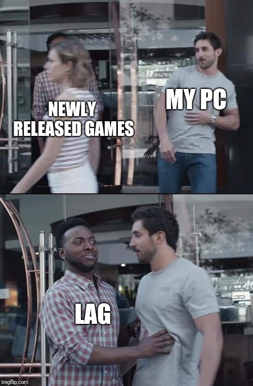 Potato pc | NEWLY RELEASED GAMES; MY PC; LAG | image tagged in black guy stopping,pc gaming,pc,gaming,video games,games | made w/ Imgflip meme maker
