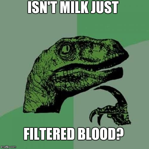 Philosoraptor Meme | ISN'T MILK JUST; FILTERED BLOOD? | image tagged in memes,philosoraptor | made w/ Imgflip meme maker