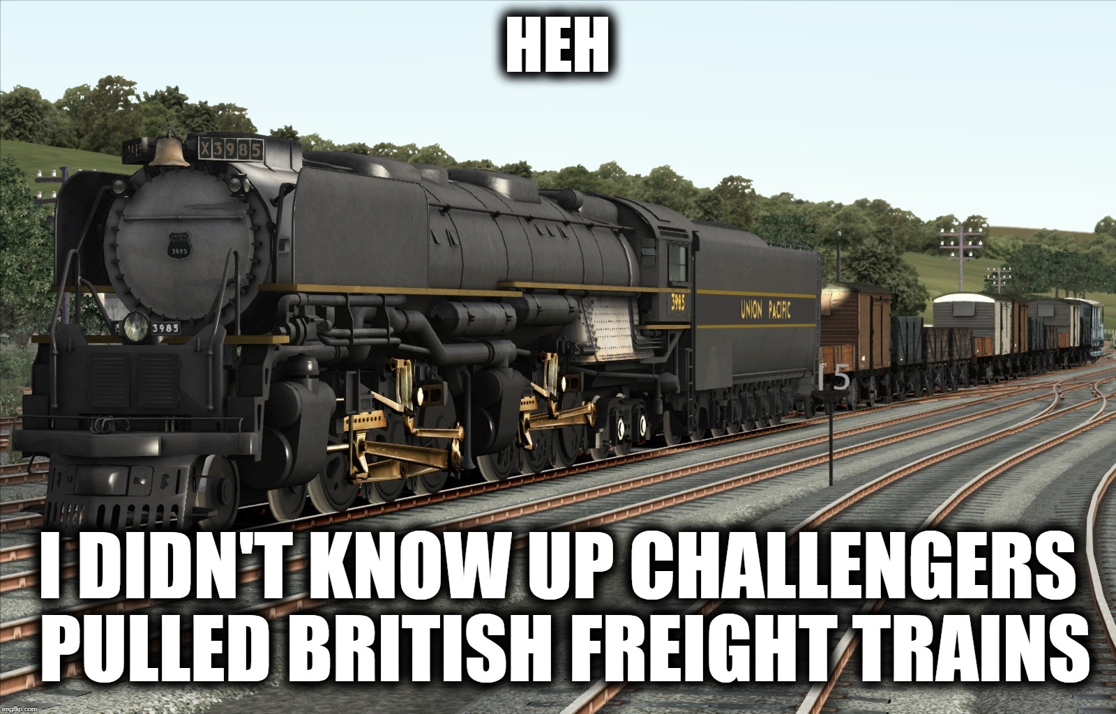 is this real? | HEH; I DIDN'T KNOW UP CHALLENGERS PULLED BRITISH FREIGHT TRAINS | image tagged in memes | made w/ Imgflip meme maker
