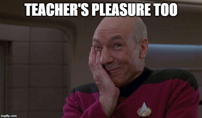 Picard Laugh | TEACHER'S PLEASURE TOO | image tagged in picard laugh | made w/ Imgflip meme maker