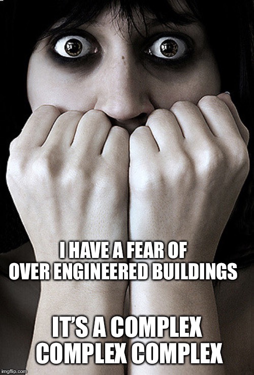 A little fear is nothing to be afraid of - pun weekend | I HAVE A FEAR OF OVER ENGINEERED BUILDINGS; IT’S A COMPLEX COMPLEX COMPLEX | image tagged in fear,pun weekend | made w/ Imgflip meme maker