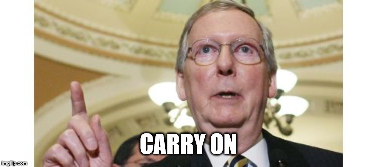 Mitch McConnell Meme | CARRY ON | image tagged in memes,mitch mcconnell | made w/ Imgflip meme maker
