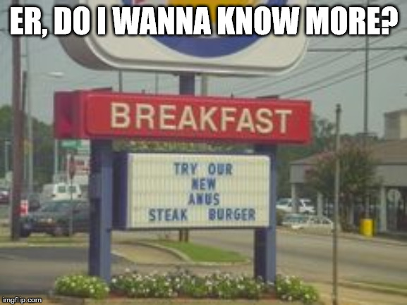 Stupid sings: Somehow I don't dare to eat here... | ER, DO I WANNA KNOW MORE? | made w/ Imgflip meme maker