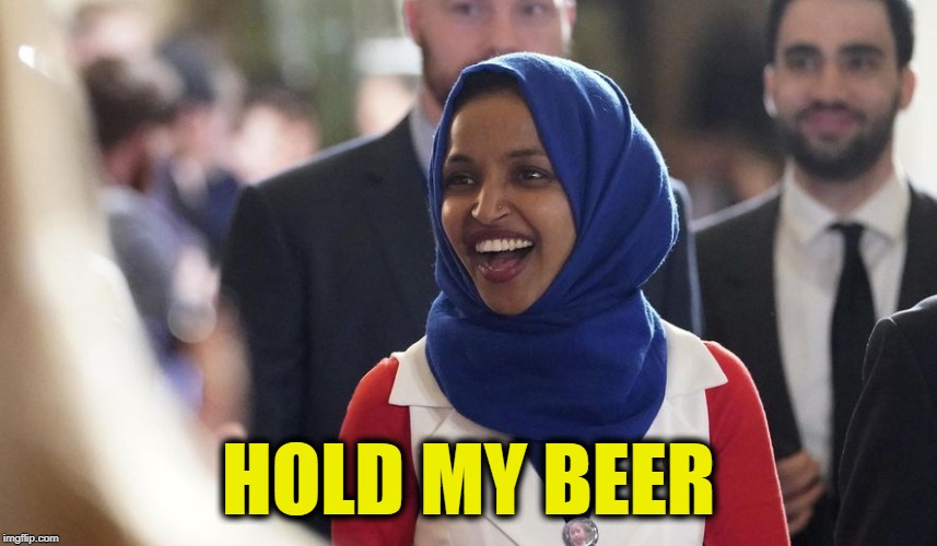 Rep. Ilhan Omar | HOLD MY BEER | image tagged in rep ilhan omar | made w/ Imgflip meme maker