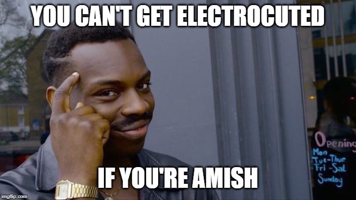 Roll Safe Think About It Meme | YOU CAN'T GET ELECTROCUTED IF YOU'RE AMISH | image tagged in memes,roll safe think about it | made w/ Imgflip meme maker