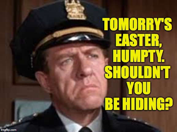 TOMORRY'S EASTER, HUMPTY. SHOULDN'T YOU BE HIDING? | made w/ Imgflip meme maker
