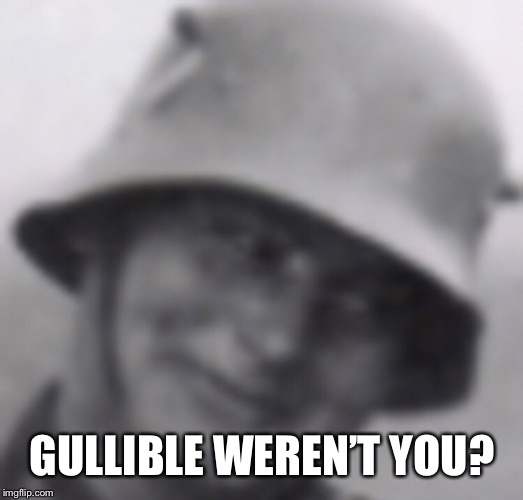 GULLIBLE WEREN’T YOU? | made w/ Imgflip meme maker