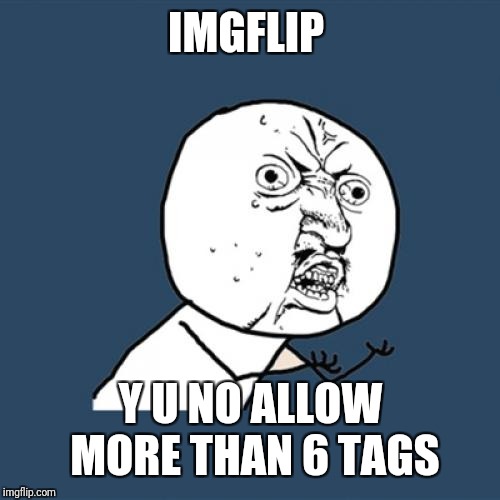 Y U No Meme | IMGFLIP Y U NO ALLOW MORE THAN 6 TAGS | image tagged in memes,y u no | made w/ Imgflip meme maker