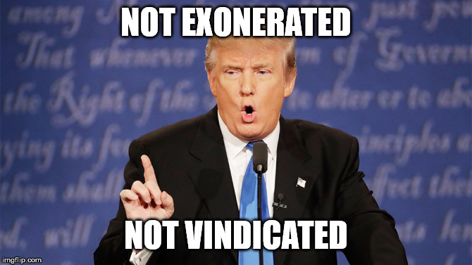 Donald Trump Wrong | NOT EXONERATED; NOT VINDICATED | image tagged in donald trump wrong | made w/ Imgflip meme maker
