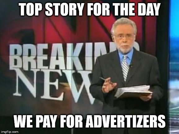 CNN Breaking News | TOP STORY FOR THE DAY; WE PAY FOR ADVERTIZERS | image tagged in cnn breaking news | made w/ Imgflip meme maker