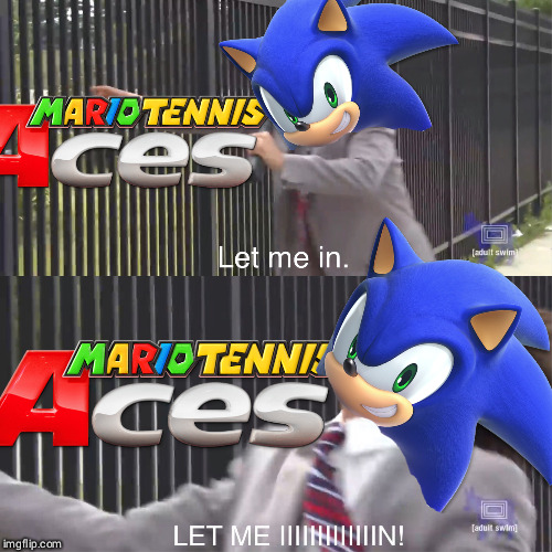 Sonic Will Never Be In Mario Tennis Aces | image tagged in let me in | made w/ Imgflip meme maker