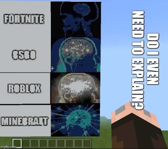 expanding minecraft | DO I EVEN NEED TO EXPLAIN? | image tagged in memes,meme,expanding brain,funny,minecraft | made w/ Imgflip meme maker