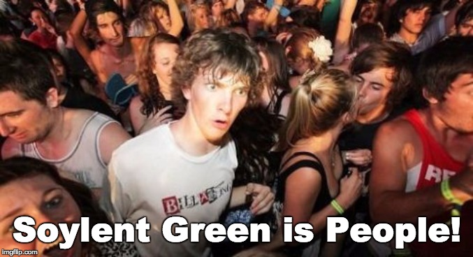 Sudden Clarity Clarence Meme | Soylent Green is People! | image tagged in memes,sudden clarity clarence | made w/ Imgflip meme maker