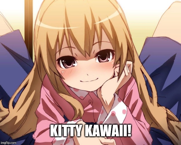 Kawaii | KITTY KAWAII! | image tagged in kawaii | made w/ Imgflip meme maker