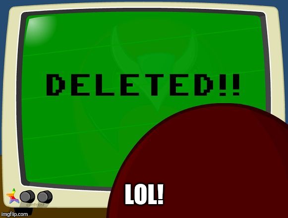 Strong Bad Email - Deleted | LOL! | image tagged in strong bad email - deleted | made w/ Imgflip meme maker