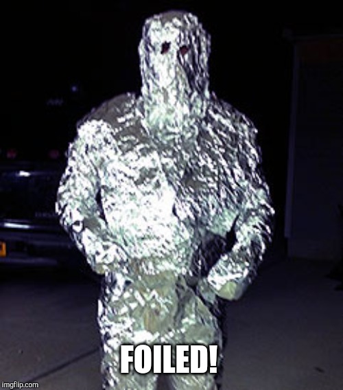 Aluminum foil man | FOILED! | image tagged in aluminum foil man | made w/ Imgflip meme maker