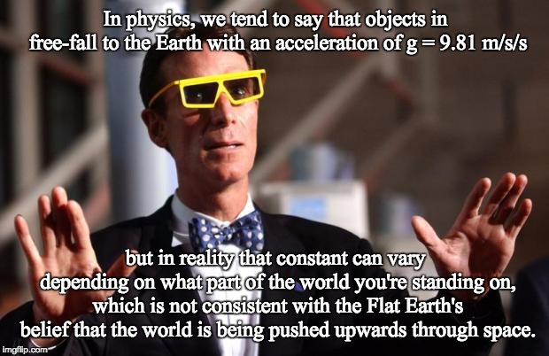 Bill Nye 3d Glasses | In physics, we tend to say that objects in free-fall to the Earth with an acceleration of g = 9.81 m/s/s but in reality that constant can va | image tagged in bill nye 3d glasses | made w/ Imgflip meme maker