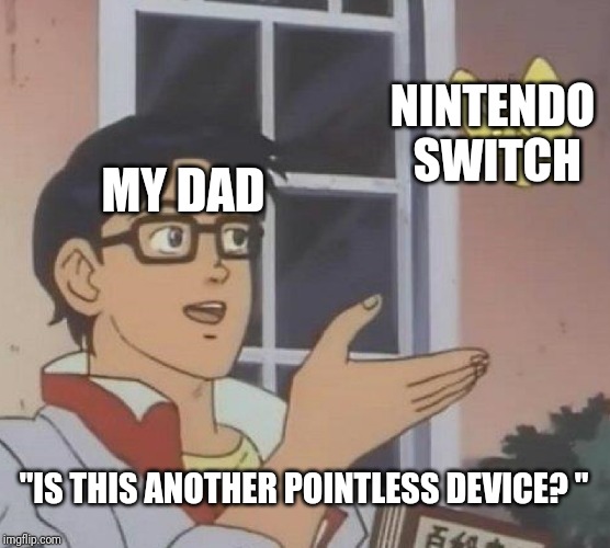 Is This A Pigeon | NINTENDO SWITCH; MY DAD; "IS THIS ANOTHER POINTLESS DEVICE?
" | image tagged in memes,is this a pigeon | made w/ Imgflip meme maker