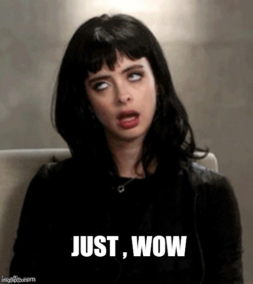 Kristen Ritter eye roll | JUST , WOW | image tagged in kristen ritter eye roll | made w/ Imgflip meme maker