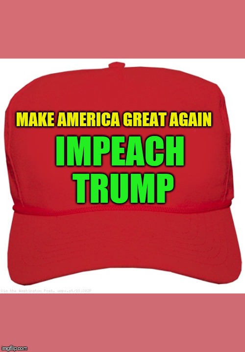 blank red MAGA hat | IMPEACH TRUMP; MAKE AMERICA GREAT AGAIN | image tagged in blank red maga hat | made w/ Imgflip meme maker