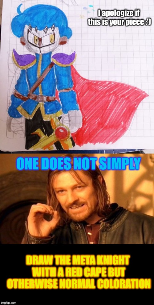 Sorry this triggered my OCD :D | I apologize if this is your piece :’); ONE DOES NOT SIMPLY; DRAW THE META KNIGHT WITH A RED CAPE BUT OTHERWISE NORMAL COLORATION | image tagged in memes,one does not simply,meta knight | made w/ Imgflip meme maker