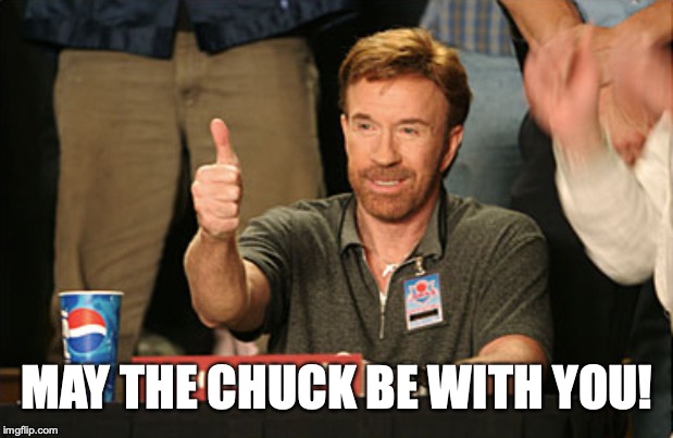 Chuck Norris Approves Meme | MAY THE CHUCK BE WITH YOU! | image tagged in memes,chuck norris approves,chuck norris | made w/ Imgflip meme maker