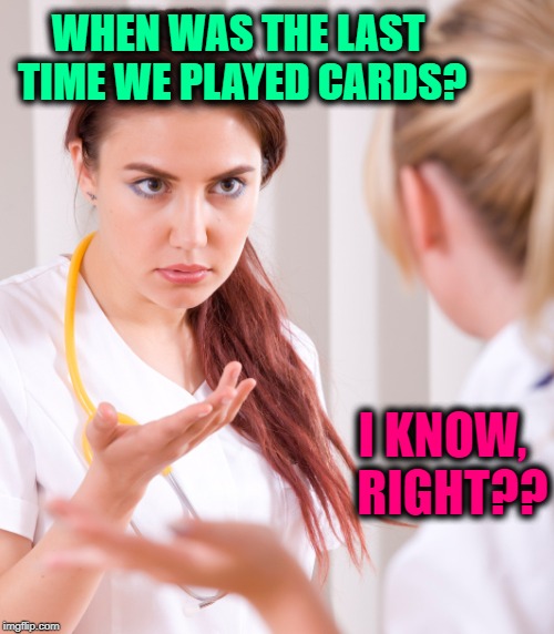 WHEN WAS THE LAST TIME WE PLAYED CARDS? I KNOW,  RIGHT?? | made w/ Imgflip meme maker