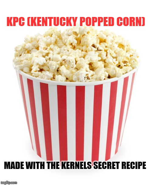 Popcorn | KPC (KENTUCKY POPPED CORN); MADE WITH THE KERNELS SECRET RECIPE | image tagged in popcorn | made w/ Imgflip meme maker