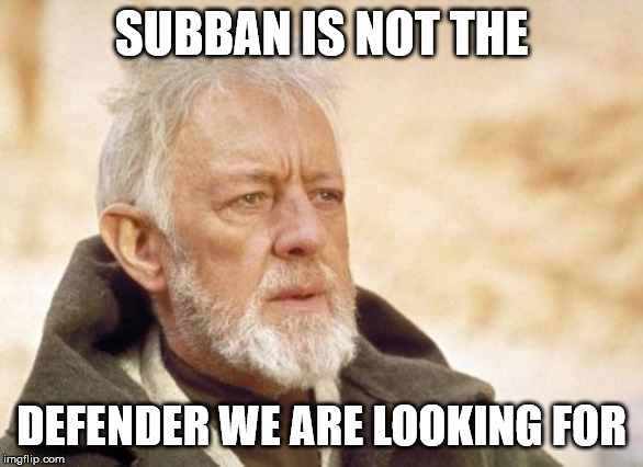 Obi Wan Kenobi Meme | SUBBAN IS NOT THE; DEFENDER WE ARE LOOKING FOR | image tagged in memes,obi wan kenobi | made w/ Imgflip meme maker