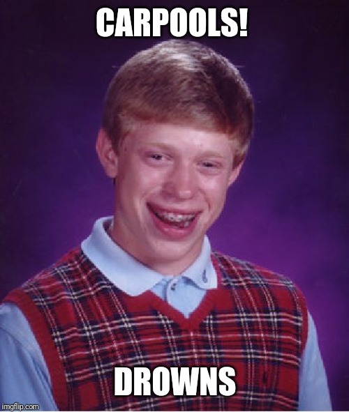 Bad Luck Brian Meme | CARPOOLS! DROWNS | image tagged in memes,bad luck brian | made w/ Imgflip meme maker